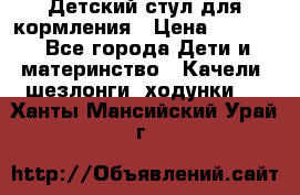 Детский стул для кормления › Цена ­ 3 000 - Все города Дети и материнство » Качели, шезлонги, ходунки   . Ханты-Мансийский,Урай г.